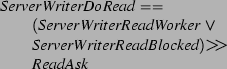 \begin{zed}
ServerWriterDoRead \defs \\
\t1 (ServerWriterReadWorker \lor \\
\t1 ServerWriterReadBlocked) \pipe \\
\t1 ReadAsk
\end{zed}