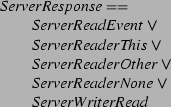 \begin{zed}
ServerResponse \defs \\
\t1 ServerReadEvent \lor \\
\t1 ServerR...
...derOther \lor \\
\t1 ServerReaderNone \lor \\
\t1 ServerWriterRead
\end{zed}