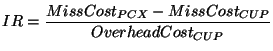 $\displaystyle {IR} = \frac {MissCost_{PCX} - MissCost_{CUP}} {OverheadCost_{CUP}}\\
$