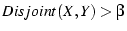 $Disjoint(X, Y) > \beta$