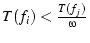 $T(f_i) < \frac{T(f_j)}{\omega}$