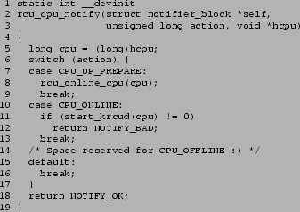 \begin{figure}{\tt\scriptsize
\begin{verbatim}1 static int __devinit
2 rcu_c...
...ault:
16 break;
17 }
18 return NOTIFY_OK;
19 }\end{verbatim}
}\end{figure}