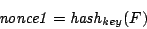 \begin{displaymath}\mathit{nonce1}= {\mathit{hash}}_{\mathit key}(F)\end{displaymath}