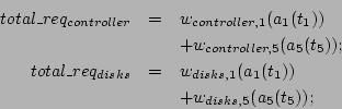 \begin{eqnarray*}
total\_req_{controller} & = &
w_{controller,1}(a_{1}(t_1)) \...
... &
w_{disks,1}(a_{1}(t_1)) \\
& & + w_{disks,5}(a_{5}(t_5));
\end{eqnarray*}