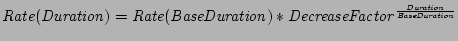 $
\mathit{Rate}(\mathit{Duration}) = \mathit{Rate}(\mathit{BaseDuration}) *
\mathit{DecreaseFactor}^{\frac{\mathit{Duration}}{\mathit{BaseDuration}}}$