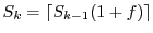 $\displaystyle S_k=\lceil S_{k-1}(1+f)\rceil$