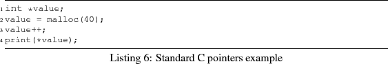 \begin{figure}\renewedcommand{baselinestretch}{1}
\begin{lstlisting}[frame=tb,ca...
...*value;
value = malloc(40);
value++;
print(*value);
\end{lstlisting}\end{figure}