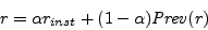 \begin{displaymath}
r = \alpha r_{inst} + (1-\alpha) \mathit{Prev}(r)
\end{displaymath}