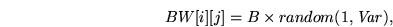 \begin{displaymath}BW[i][j] = {B \times random(1,{\it Var})},\end{displaymath}