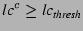 $\mbox{\em lc}^c
\geq \mbox{\em lc}_{\mbox{\scriptsize\em thresh}}$