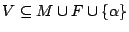 $V \subseteq M \cup F \cup \{\alpha\}$