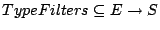 $TypeFilters \subseteq E \rightarrow S$