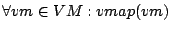 $\forall vm \in VM : vmap(vm)$