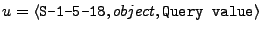 $ {u} = \langle \texttt{S-1-5-18}, object, \texttt{Query value} \rangle$