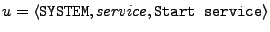 $ {u} = \langle \texttt{SYSTEM}, service, \texttt{Start service}\rangle$