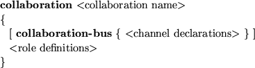 \begin{smalltab}
\= {\bf collaboration} $<$collaboration name$\gt$\space \\  
\\...
 ...ace \} ] \\ \\ gt \\ gt $<$role definitions$\gt$\space \\ \\ gt \}\end{smalltab}