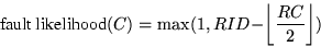 \begin{displaymath}
\mbox{fault likelihood}(C) = 
 \mathrm{max}(1,RID - \left\lfloor \frac{RC}{2} \right\rfloor) \\ \end{displaymath}