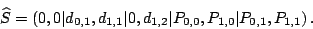 \begin{displaymath}
\widehat{S}=
\left( 0,0 \vert d_{0,1}, d_{1,1} \vert 0, d_{1,2} \vert P_{0,0}, P_{1,0} \vert P_{0,1}, P_{1,1} \right).
\end{displaymath}