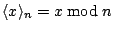 $\langle x\rangle_n=x \bmod{n}$