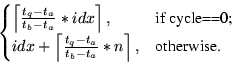 \begin{displaymath}\begin{cases}\left\lceil \frac{t_q-t_a}{t_b-t_a}*idx \right...
...q-t_a}{t_b-t_a}*n \right\rceil, & \text{otherwise.}
\end{cases}\end{displaymath}