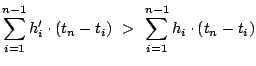 $\displaystyle \sum_{i = 1}^{n-1} h'_i \cdot (t_n - t_i ) > \sum_{i = 1}^{n-1} h_i \cdot (t_n - t_i)$