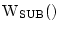 ${\rm W_{SUB}()}$