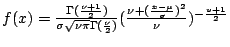 $f(x) = \frac{\Gamma( \frac{\nu +1}{2})}{ \sigma \sqrt{\nu \pi} \Gamma(\frac{\nu}{2})}
( \frac{\nu + (\frac{x-\mu}{\sigma})^2}{\nu})^{-\frac{v+1}{2}}$