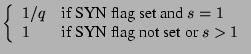 $\displaystyle \left\{\begin{array}{ll}
1/q & \textrm{if SYN flag set and $s=1$}\\
1 & \textrm{if SYN flag not set or $s>1$}\\
\end{array}\right.$