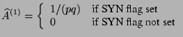 $\displaystyle \widehat{A}^{(1)}=\left\{\begin{array}{ll} 1/(pq) & \textrm{if SYN flag set}\\ 0 & \textrm{if SYN flag not set} \end{array}\right.$