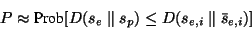 \begin{displaymath}
P \approx \mbox{Prob}[D(s_e \parallel s_p) \leq D(s_{e,i} \parallel %
\bar{s}_{e,i})]
\end{displaymath}