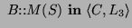 $\displaystyle ~\ensuremath{B\text{::}\ensuremath{\ensuremath{M}(\ensuremath{S})}}~\text{\bf in}~\ensuremath{\langle\ensuremath{C}, \ensuremath{L_3}\rangle}$