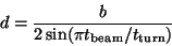 \begin{displaymath}
d = \frac{b}{2 \sin (\pi t_\mathrm{beam} / t_\mathrm{turn})}
\end{displaymath}