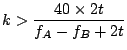 $\displaystyle k > \frac{40\times 2t}{f_A-f_B+2t}$