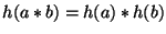 $h(a*b)=h(a)*h(b)$