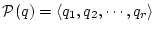 $\mathcal{P}(q) = \langle q_1, q_2, \cdots ,q_r \rangle $