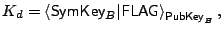 $\displaystyle K_{d} = \left< \mathsf{SymKey}_{B}\vert\mathsf{FLAG}
\right>_{\mathsf{PubKey}_{B}},$