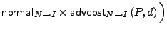 $\displaystyle {\sf normal}_{N\rightarrow{}I} \times {\sf advcost}_{N\rightarrow{}I} \left( P, d \right) {\Big )} \notag$