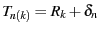 $T_{n(k)} = R_k + \delta_n$