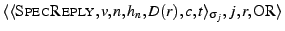 \ensuremath{\langle \langle \ensuremath{\textsc{SpecReply}}, {v}, {n}, {h_{n}},
...
... {t} \rangle_{\sigma_{j}}, {j}, {r}, {\ensuremath{\textsc{OR}}\xspace } \rangle}