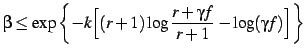 $\displaystyle \beta \le \exp \left\{ -k \Bigl[ (r+1)\log \frac{r+\gamma f}{r+1} - \log (\gamma f) \Bigr] \right\}$