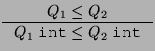 $\displaystyle \inference{Q_1 \leq Q_2}
{Q_1\;\texttt{int}{} \leq Q_2\;\texttt{int}{}}
$