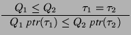 $\displaystyle \inference{Q_1 \leq Q_2 & \tau_1 = \tau_2}
{Q_1\;\textit{ptr}(\tau_1) \leq Q_2\;\textit{ptr}(\tau_2)}
$