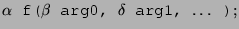 $\displaystyle \texttt{$\alpha$\ f($\beta$\ arg0, $\delta$\ arg1, \ldots)}; $