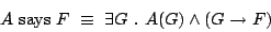 \begin{displaymath}
\begin{array}{ll}
\multicolumn{2}{l}{A \ {\mathrm{says}}\ F\...
...uiv\ \exists G\ .
\ A (G) \wedge (G \rightarrow F)}
\end{array}\end{displaymath}