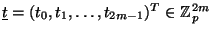 $\underline{t}
= (t_0, t_1, \ldots, t_{2m-1})^T \in \mathbb{Z}_{p}^{2m}$