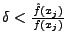 $\delta < \frac{ \hat{f}(x_j)} {f(x_j)}$