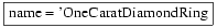 \fbox{name = 'OneCaratDiamondRing}