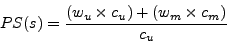 \begin{displaymath}
PS(s) = \frac{(w_{u} \times c_{u} ) + (w_{m} \times c_{m})}{c_{u}}
\end{displaymath}