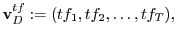 $\displaystyle {\bf v}_D^{tf} := (tf_1, tf_2, \ldots, tf_T), $