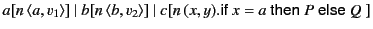 $\displaystyle a[n \langle a,v_1\rangle ] \vert b[n \langle b,v_2\rangle ] \vert  c[n (x,y).\textsf{if} x=a \textsf{then} P \textsf{else} Q ]$